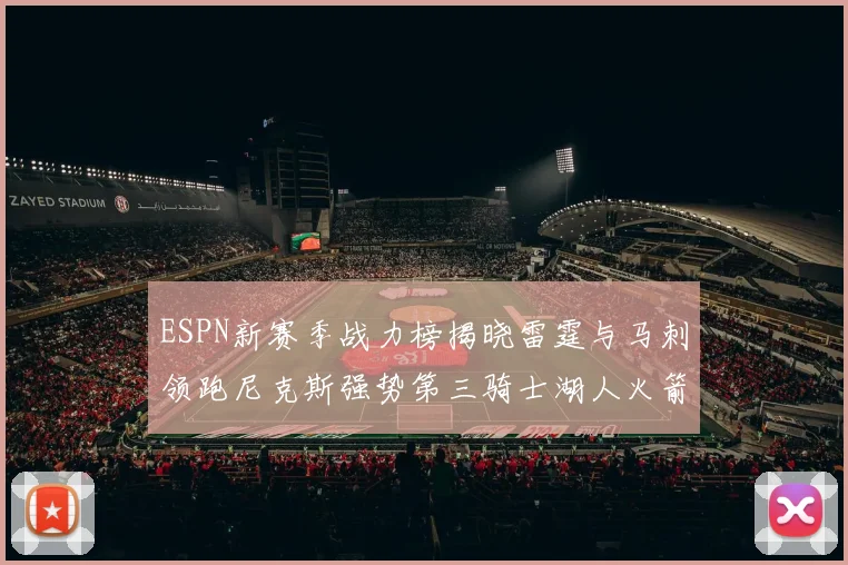 ESPN新赛季战力榜揭晓雷霆与马刺领跑尼克斯强势第三骑士湖人火箭表现不俗