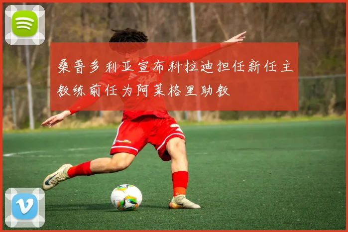 桑普多利亚宣布科拉迪担任新任主教练前任为阿莱格里助教